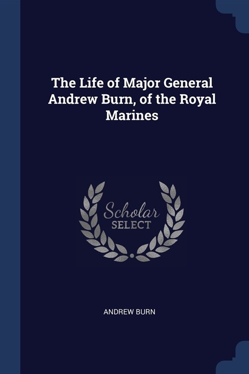 The Life of Major General Andrew Burn, of the Royal Marines (Paperback)