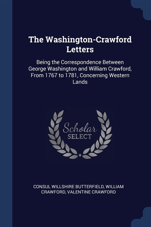 The Washington-Crawford Letters: Being the Correspondence Between George Washington and William Crawford, From 1767 to 1781, Concerning Western Lands (Paperback)