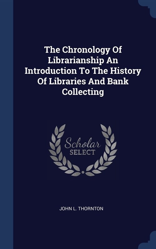 The Chronology Of Librarianship An Introduction To The History Of Libraries And Bank Collecting (Hardcover)