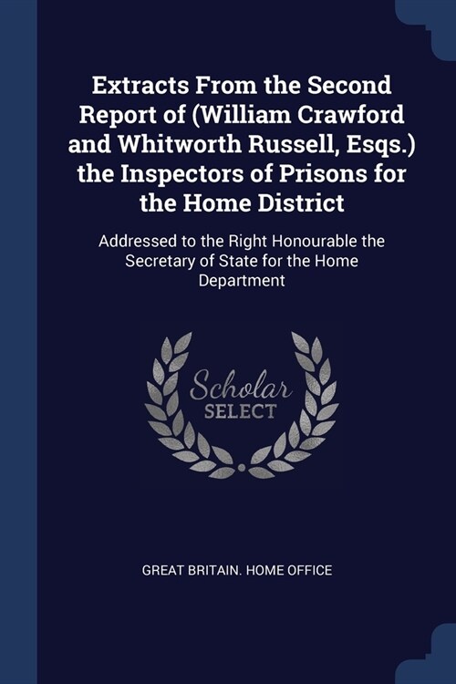 Extracts From the Second Report of (William Crawford and Whitworth Russell, Esqs.) the Inspectors of Prisons for the Home District: Addressed to the R (Paperback)