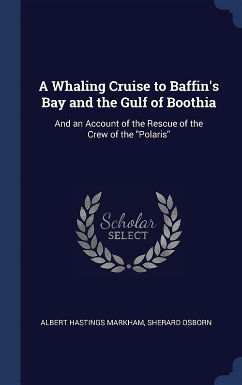 A Whaling Cruise to Baffins Bay and the Gulf of Boothia: And an Account of the Rescue of the Crew of the Polaris (Hardcover)