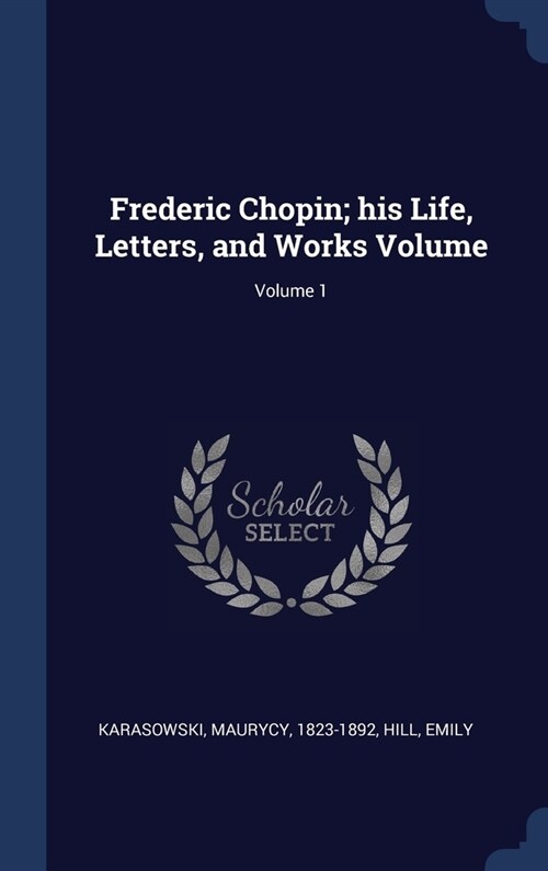 Frederic Chopin; his Life, Letters, and Works Volume; Volume 1 (Hardcover)