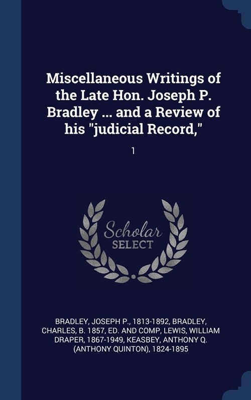 Miscellaneous Writings of the Late Hon. Joseph P. Bradley ... and a Review of his judicial Record,: 1 (Hardcover)