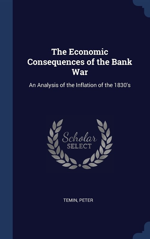 The Economic Consequences of the Bank War: An Analysis of the Inflation of the 1830s (Hardcover)