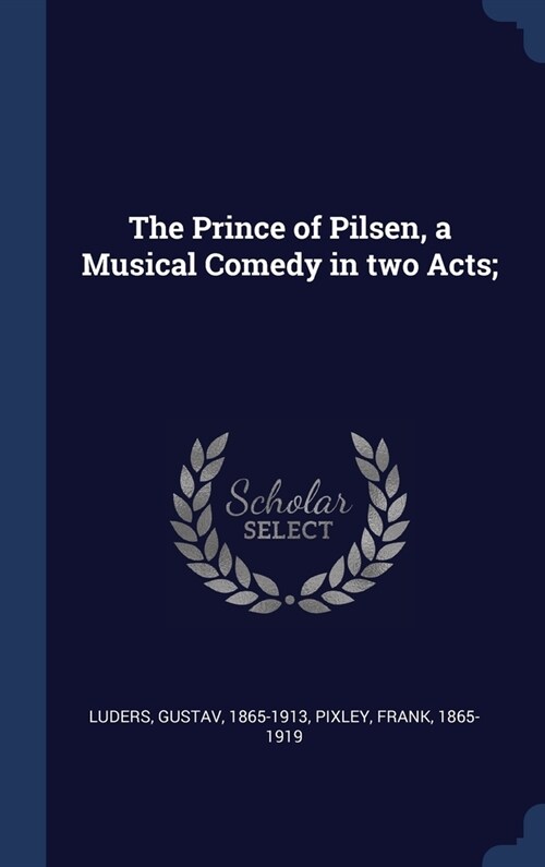 The Prince of Pilsen, a Musical Comedy in two Acts; (Hardcover)
