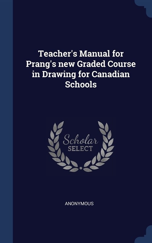 Teachers Manual for Prangs new Graded Course in Drawing for Canadian Schools (Hardcover)