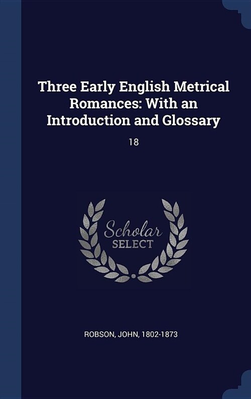 Three Early English Metrical Romances: With an Introduction and Glossary: 18 (Hardcover)