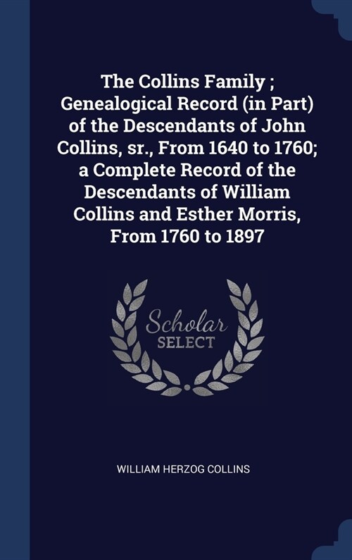 The Collins Family; Genealogical Record (in Part) of the Descendants of John Collins, sr., From 1640 to 1760; a Complete Record of the Descendants of (Hardcover)