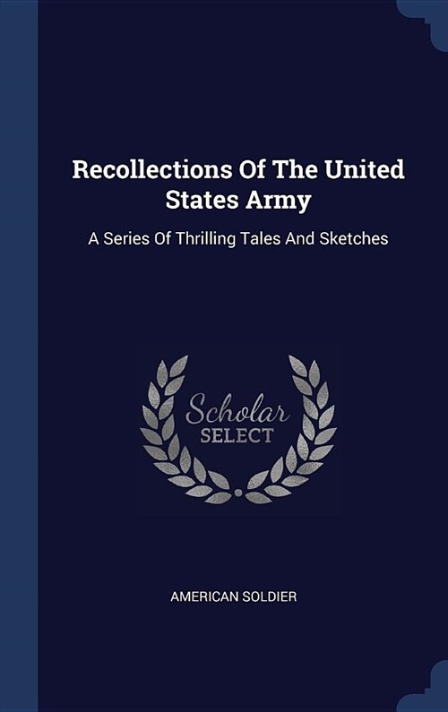 Recollections of the United States Army: A Series of Thrilling Tales and Sketches (Hardcover)