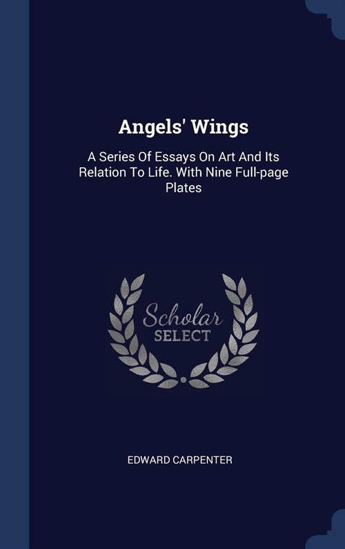 Angels Wings: A Series Of Essays On Art And Its Relation To Life. With Nine Full-page Plates (Hardcover)