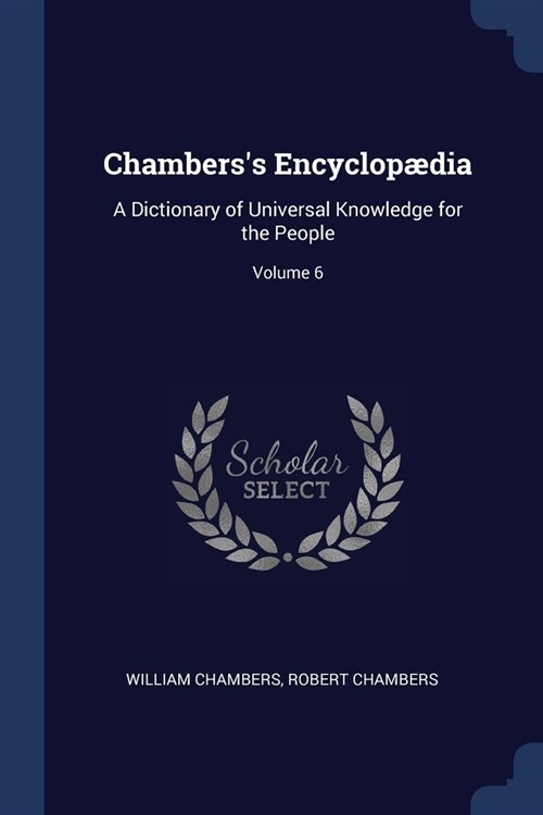 Chamberss Encyclop?ia: A Dictionary of Universal Knowledge for the People; Volume 6 (Paperback)