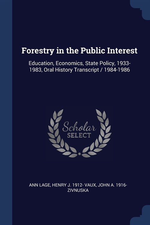 Forestry in the Public Interest: Education, Economics, State Policy, 1933-1983, Oral History Transcript / 1984-1986 (Paperback)