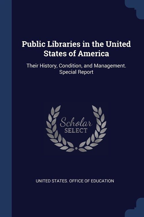 Public Libraries in the United States of America: Their History, Condition, and Management. Special Report (Paperback)