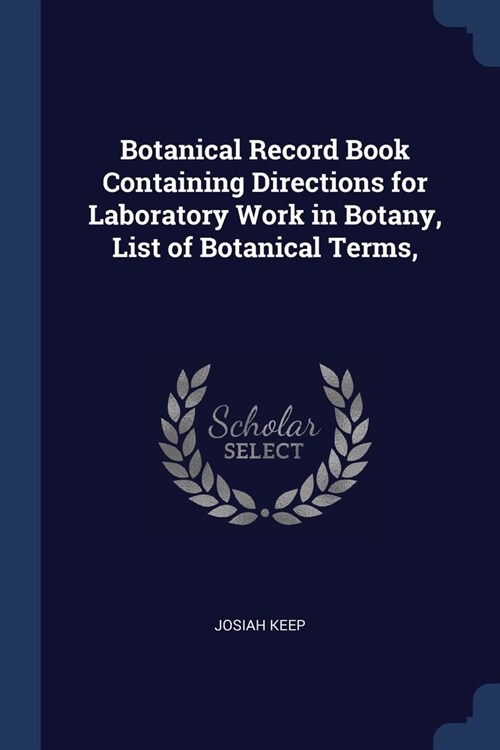 Botanical Record Book Containing Directions for Laboratory Work in Botany, List of Botanical Terms, (Paperback)