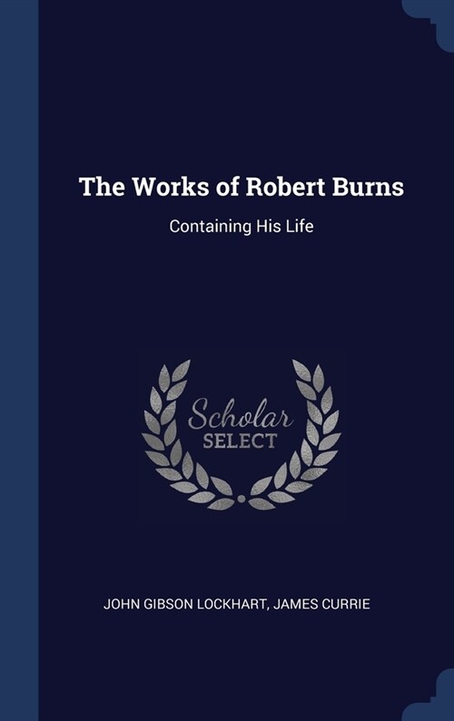 The Works of Robert Burns: Containing His Life (Hardcover)