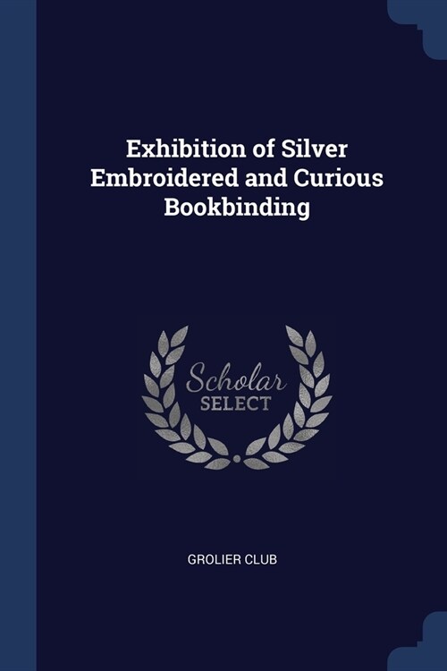 Exhibition of Silver Embroidered and Curious Bookbinding (Paperback)