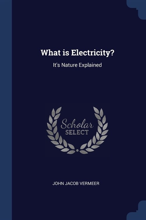 What is Electricity?: Its Nature Explained (Paperback)