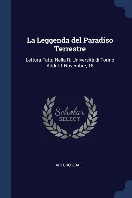 La Leggenda del Paradiso Terrestre: Lettura Fatta Nella R. Universit?di Torino Addi 11 Novembre, 18 (Paperback)