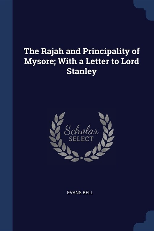 The Rajah and Principality of Mysore; With a Letter to Lord Stanley (Paperback)