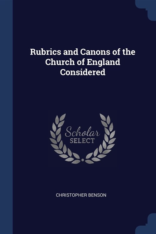 Rubrics and Canons of the Church of England Considered (Paperback)