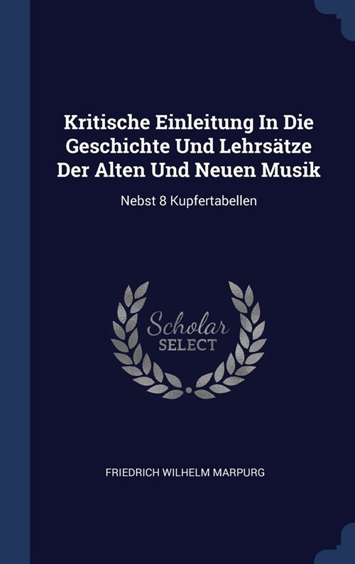 Kritische Einleitung In Die Geschichte Und Lehrs?ze Der Alten Und Neuen Musik: Nebst 8 Kupfertabellen (Hardcover)