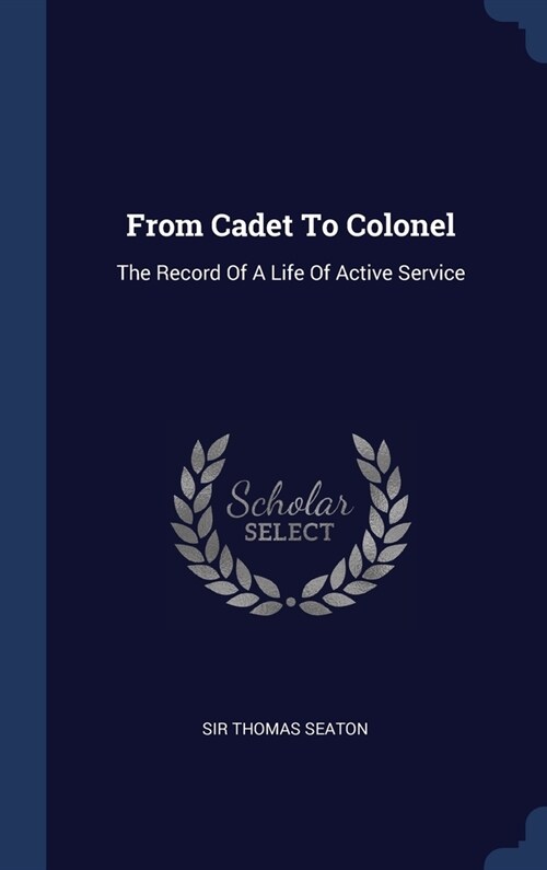 From Cadet To Colonel: The Record Of A Life Of Active Service (Hardcover)