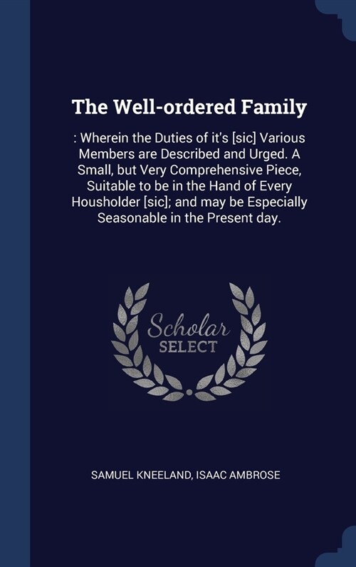 The Well-ordered Family: : Wherein the Duties of its [sic] Various Members are Described and Urged. A Small, but Very Comprehensive Piece, Sui (Hardcover)