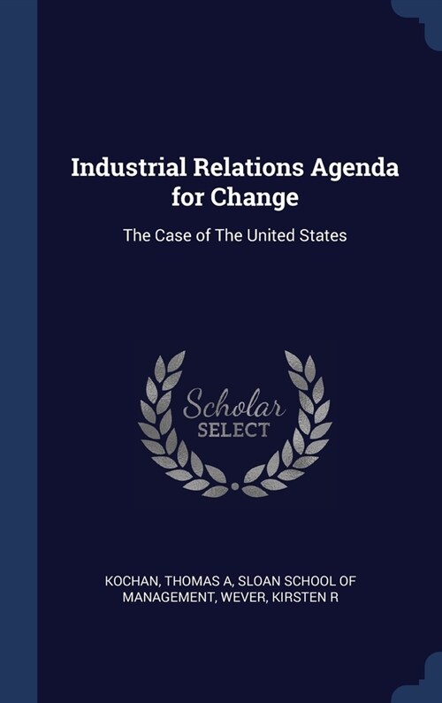 Industrial Relations Agenda for Change: The Case of The United States (Hardcover)