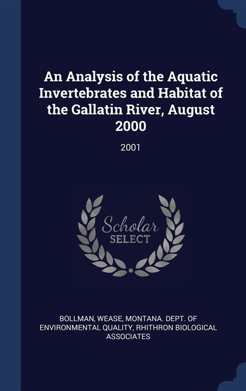 An Analysis of the Aquatic Invertebrates and Habitat of the Gallatin River, August 2000: 2001 (Hardcover)