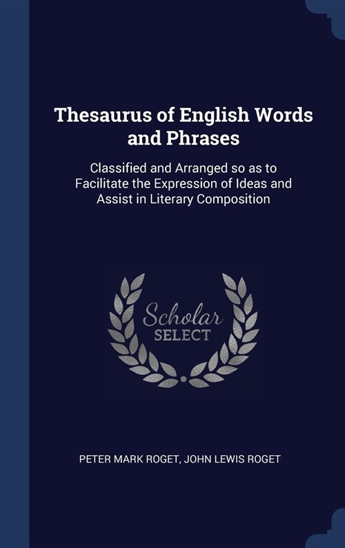 Thesaurus of English Words and Phrases: Classified and Arranged so as to Facilitate the Expression of Ideas and Assist in Literary Composition (Hardcover)