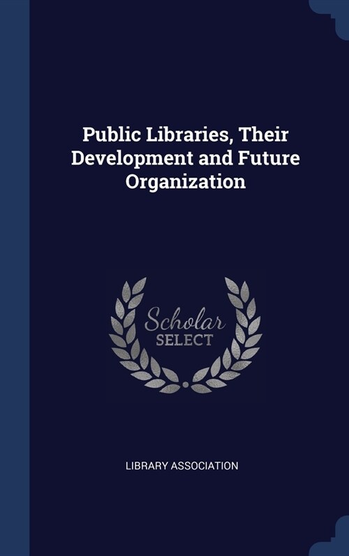 Public Libraries, Their Development and Future Organization (Hardcover)