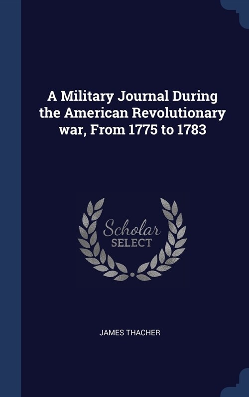 A Military Journal During the American Revolutionary war, From 1775 to 1783 (Hardcover)