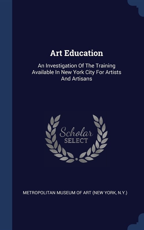 Art Education: An Investigation Of The Training Available In New York City For Artists And Artisans (Hardcover)
