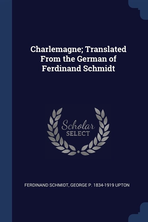 Charlemagne; Translated From the German of Ferdinand Schmidt (Paperback)