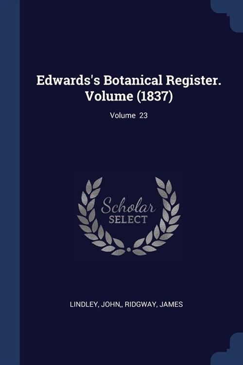 Edwardss Botanical Register. Volume (1837); Volume 23 (Paperback)