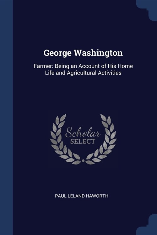 George Washington: Farmer: Being an Account of His Home Life and Agricultural Activities (Paperback)