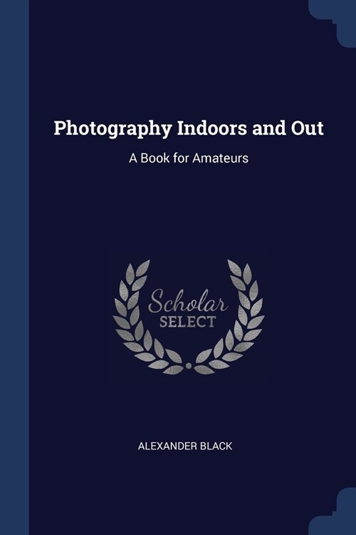 Photography Indoors and Out: A Book for Amateurs (Paperback)