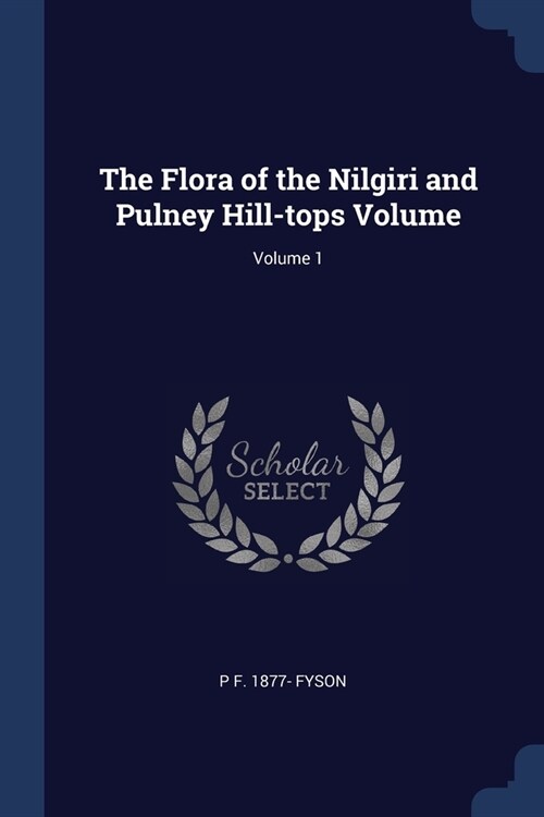 The Flora of the Nilgiri and Pulney Hill-tops Volume; Volume 1 (Paperback)