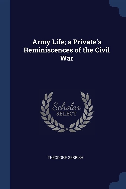 Army Life; a Privates Reminiscences of the Civil War (Paperback)