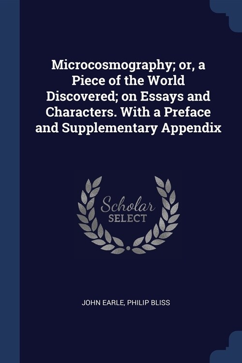 Microcosmography; or, a Piece of the World Discovered; on Essays and Characters. With a Preface and Supplementary Appendix (Paperback)