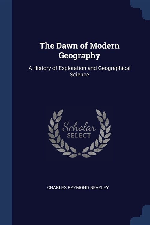 The Dawn of Modern Geography: A History of Exploration and Geographical Science (Paperback)