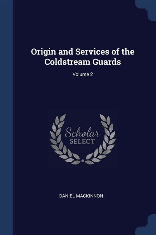 Origin and Services of the Coldstream Guards; Volume 2 (Paperback)