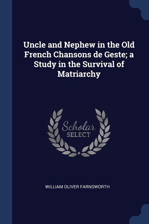 Uncle and Nephew in the Old French Chansons de Geste; a Study in the Survival of Matriarchy (Paperback)