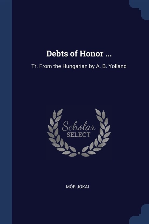 Debts of Honor ...: Tr. From the Hungarian by A. B. Yolland (Paperback)