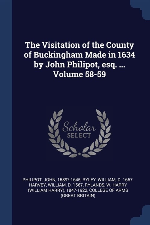 The Visitation of the County of Buckingham Made in 1634 by John Philipot, esq. ... Volume 58-59 (Paperback)
