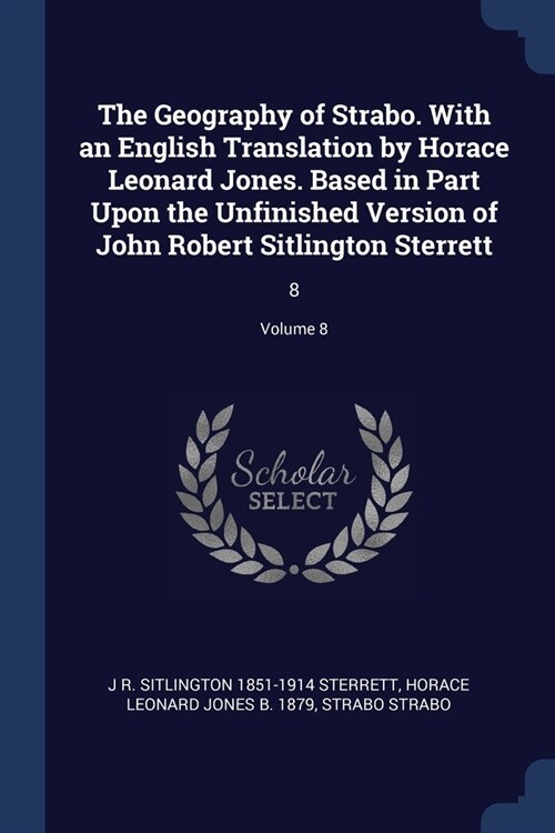 The Geography of Strabo. With an English Translation by Horace Leonard Jones. Based in Part Upon the Unfinished Version of John Robert Sitlington Ster (Paperback)
