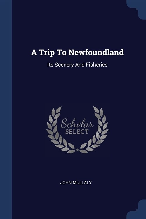 A Trip To Newfoundland: Its Scenery And Fisheries (Paperback)