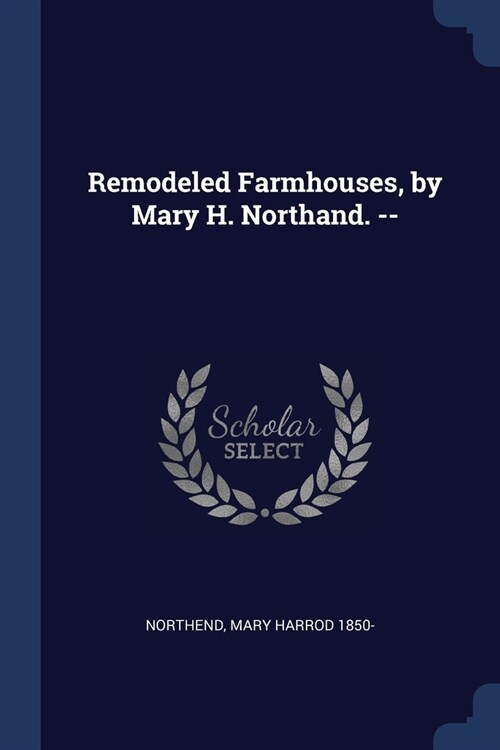Remodeled Farmhouses, by Mary H. Northand. -- (Paperback)