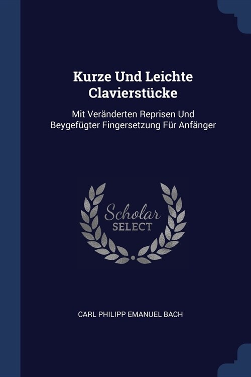 Kurze Und Leichte Clavierst?ke: Mit Ver?derten Reprisen Und Beygef?ter Fingersetzung F? Anf?ger (Paperback)