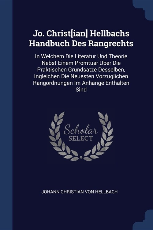 Jo. Christ[ian] Hellbachs Handbuch Des Rangrechts: In Welchem Die Literatur Und Theorie Nebst Einem Promtuar Uber Die Praktischen Grundsatze Desselben (Paperback)